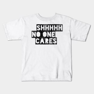 Shhhhh no one cares black distressed text design Kids T-Shirt